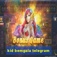 kid bemgala telegram